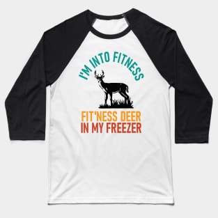 I'm Into Fitness Fit'Ness Deer In My Freezer - hunting lover Baseball T-Shirt